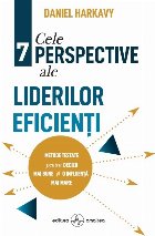 Cele 7 perspective ale liderilor eficienti. Metode testate pentru decizii mai bune si o influenta mai mare