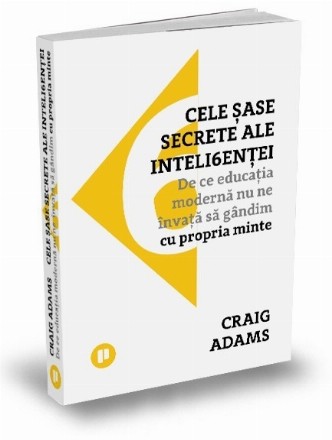 Cele sase secrete ale inteligentei. De ce educatia moderna nu ne invata sa gandim cu propria minte