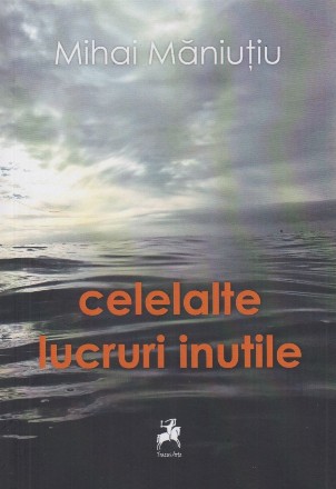 Celelalte lucruri inutile : poezie