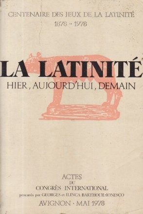 Centenaire des jeux de la latinite 1878-1978.  La Latinite - hier, aujourd'hui, demain. Actes du Congres International procures par Georges st Ilinca Barthouil-Ionesco, Avignon - Mai 1978 o