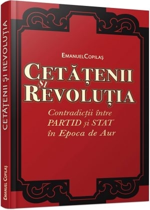 Cetatenii si revolutia. Contradictii intre partid si stat in Epoca de Aur