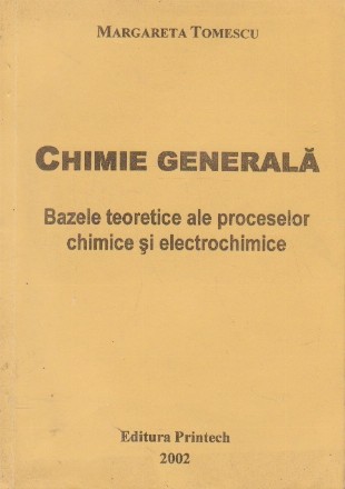 Chimie generala. Volumul I, Bazele teoretice ale proceselor chimice si electrochimice