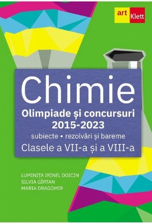 Chimie : olimpiade şi concursuri,2015-2023,subiecte, rezolvări şi bareme,clasele a VII-a şi a VIII-a