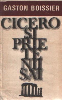 Cicero si prietenii sai - Studiu asupra societatii romane din timpul lui Cezar