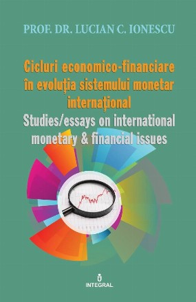 Cicluri economico-financiare in evolutia sistemului monetar international / Studies/essays on international monetary & financial issues