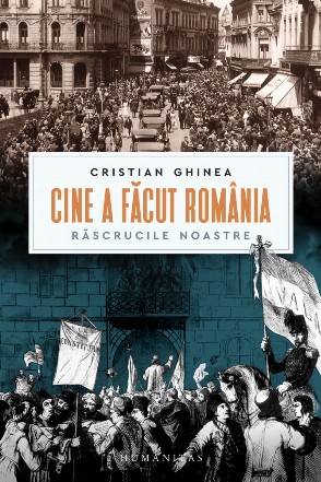 Cine a făcut România : răscrucile noastre