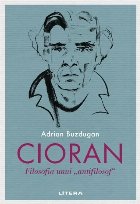 Cioran filosofia unui antifilosof\