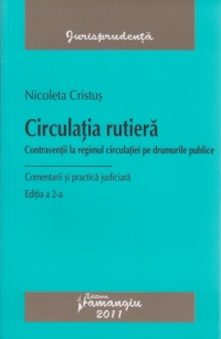 Circulatia rutiera. Contraventii la regimul circulatiei pe drumurile publice. Comentarii si practica judiciara (Editia a II-a)