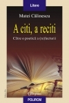 A citi, a reciti. Catre o poetica a (re)lecturii. Editia a II-a, revazuta si adaugita