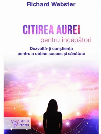 Citirea aurei pentru începători : dezvoltă-ţi conştienţa pentru a obţine succes şi sănătate