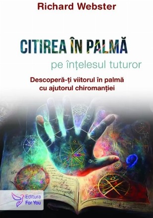 Citirea în palmă pe înţelesul tuturor : descoperă-ţi viitorul în palmă cu ajutorul chiromanţiei