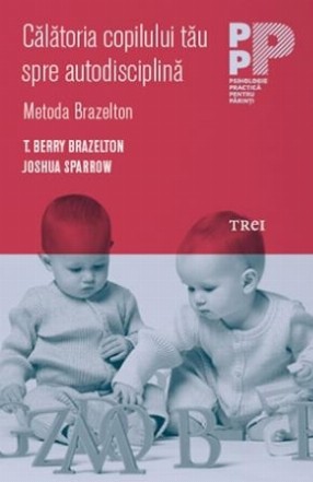 Călătoria copilului tău spre autodisciplină. Metoda Brazelton