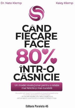 Când fiecare face 80% într-o căsnicie : un model revoluţionar, pentru o relaţie mai fericită şi mai durabilă