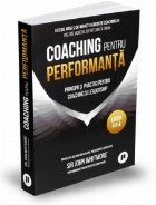 Coaching pentru performanta. Principii si practici pentru coaching si leadership. Editie aniversara 25 de ani,