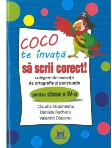 Coco te invata sa scrii corect. Culegere de exercitii de ortografie si punctuatie pentru clasa a IV-a