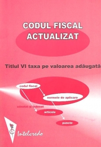 Codul fiscal actualizat: Titlul VI - Taxa pe valoarea adaugata (adnotat si indexat pe articole si norme metodologice la aplicare)