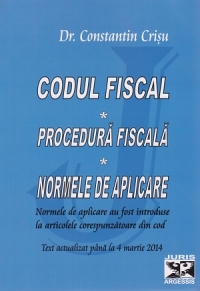 Codul fiscal. Procedura fiscala. Normele de aplicare. Text actualizat pana la 4 martie 2014