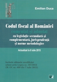 Codul fiscal al Romaniei comentat si adnotat cu legislatie secundara si complementara, jurisprudenta si norme metodologice