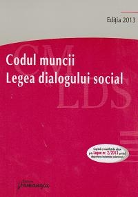 Codul muncii. Legea dialogului social. Editia a IV a. Actualizata la 15 martie 2013