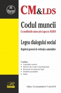 Codul muncii. Legea dialogului social. Registrul general de evidenta. Editia a 12-a actualizata la 17 iunie 2019 Cu modificarile aduse prin Legea nr. 93/2019a salariatilor.