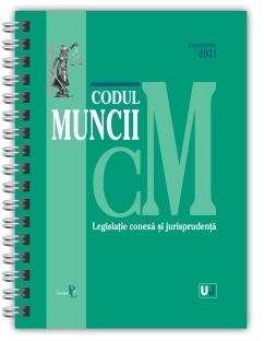 Codul muncii, legislatie conexa si jurisprudenta: Septembrie 2021. Editie spiralata, tiparita pe hartie alba