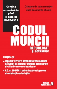 Codul muncii republicat si actualizat la 26.04.2013