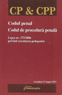 Codul penal. Codul de procedura penala. Legea nr. 275/2006 privind executarea pedepselor - actualizat 27 august 2013