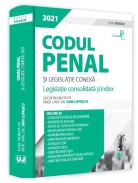 Codul penal si legislatie conexa. Editie Premium. Legislatie consolidata si index 2021