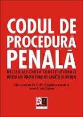 Codul de Procedura Penala. Decizii ale Curtii de Constitutionale, decizii ale Inaltei Curti de Casatie si Justitie - actualizat 28 noiembrie 2011