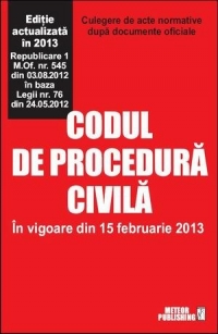 Codul de procedura civila. In vigoare din 15 februarie 2013