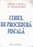 Codul de procedura fiscala - editia a XXVI-a - 27 AUGUST 2012