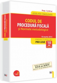 Codul de procedura fiscala si Normele metodologice.Legislatie consolidata - 10 martie 2014. Contine modificarile aduse prin O.U.G nr. 8/2014 (M. Of. nr. 151 din 28 februarie 2014)