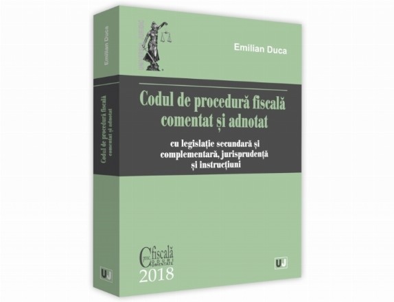 Codul de procedura fiscala comentat si adnotat cu legislatie secundara si complementara, jurisprudenta si instructiuni – 2018