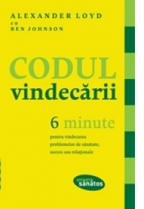 Codul vindecarii. 6 minute pentru vindecarea problemelor de sanatate, succes sau relationale