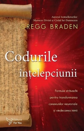 Codurile intelepciunii. Formule stravechi pentru transformarea conexiunilor neuronale si vindecarea inimii