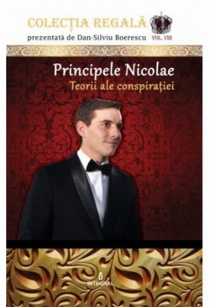 Colectia Regala (vol.8). Principele Nicolae. Teorii ale conspiratiei