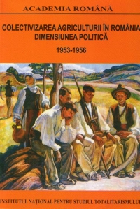 Colectivizarea agriculturii in Romania - Dimensiunea politica (1953-1956) : Volumul II