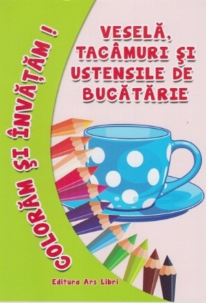 Coloram si invatam! Vesela, tacamuri si ustensile de bucatarie