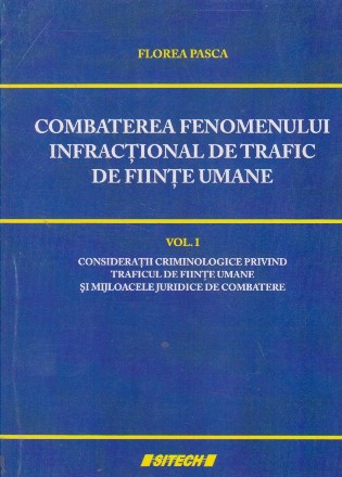 Combaterea fenomenului infractional de trafic de fiinte umane, Volumul I Consideratii criminologice privnd traficul de fiinte umane si mijloacele juridice de combatere