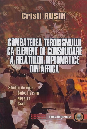 Combaterea terorismului ca element de consolidare a relaţiilor diplomatice din Africa : Studiu de caz - Boko Haram, Nigeria şi Ciad