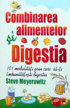 Combinarea alimentelor si digestia. 101 modalitati prin care sa-ti imbunatatesti digestia