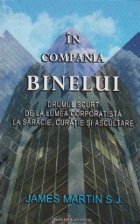 In Compania Binelui. Drumul scurt de la lumea corporatista la saracie, curatie si ascultare