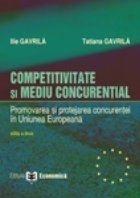 Competitivitate si mediu concurential. Promovarea si protejarea concurentei in Uniunea Europeana, editia a II-