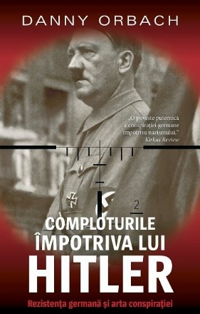 Comploturi impotriva lui Hitler. Rezistenta germana si arta conspiratiei