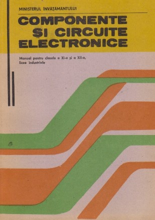 Componente si circuite electronice - Manual pentru clasele a XI-a si a XII-a licee industriale