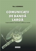 Comunicatii de banda larga. Aspecte tehnice, economice, politice si sociale