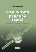 Comunicatii de banda larga. Aspecte tehnice, economice, politice si sociale