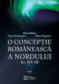 O conceptie romaneasca a nordului. sec. XIX-XX vol. I+II