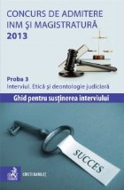 Concurs de admitere la INM si Magistratura 2013. Proba 3. Interviul. Etica si deontologie judiciara