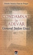 Condamnat la adevar - General Stefan Gusa